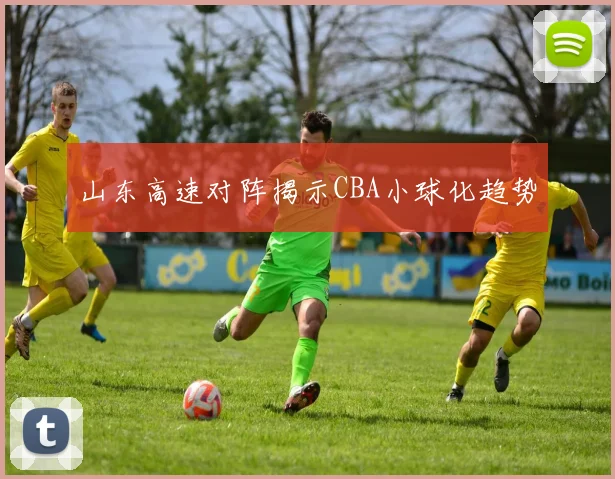 山东高速对阵揭示CBA小球化趋势