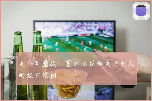 七小时鏖战：塞尔比逆转奥沙利文的经典案例