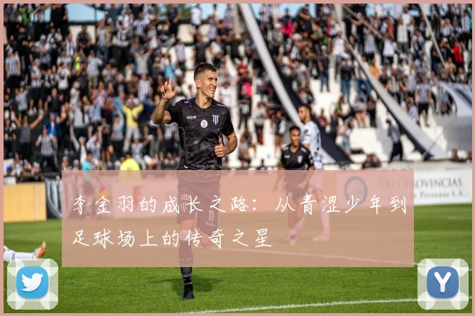 李金羽的成长之路：从青涩少年到足球场上的传奇之星