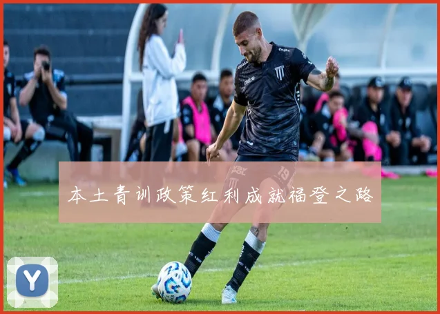 本土青训政策红利成就福登之路