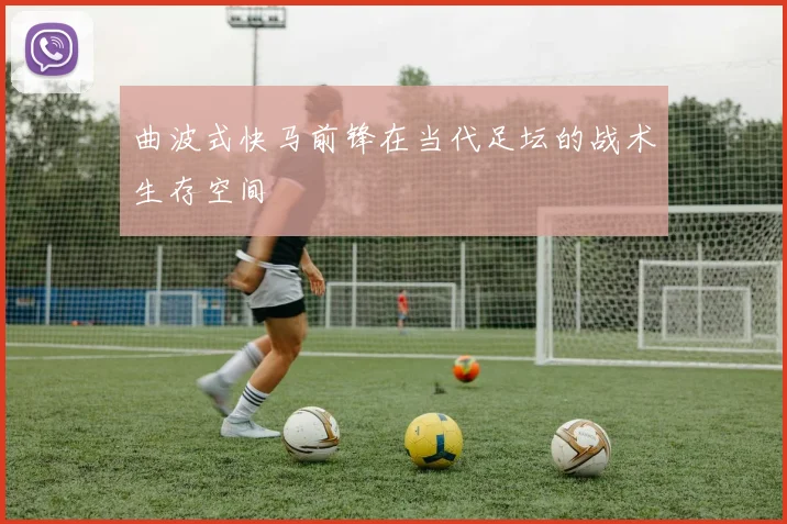 曲波式快马前锋在当代足坛的战术生存空间